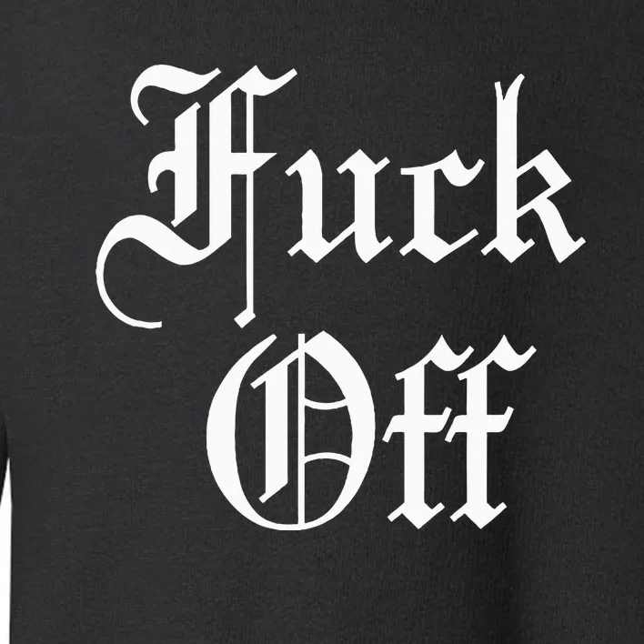 F Off Fuck Off Toddler Sweatshirt