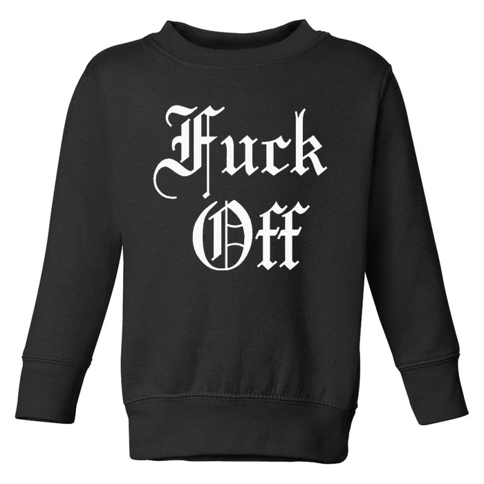 F Off Fuck Off Toddler Sweatshirt