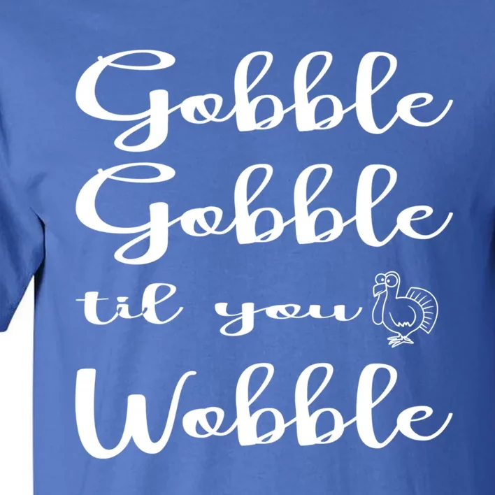 Fall Outfit For Mom Family Gobble Till You Wobble Meaningful Gift Tall T-Shirt