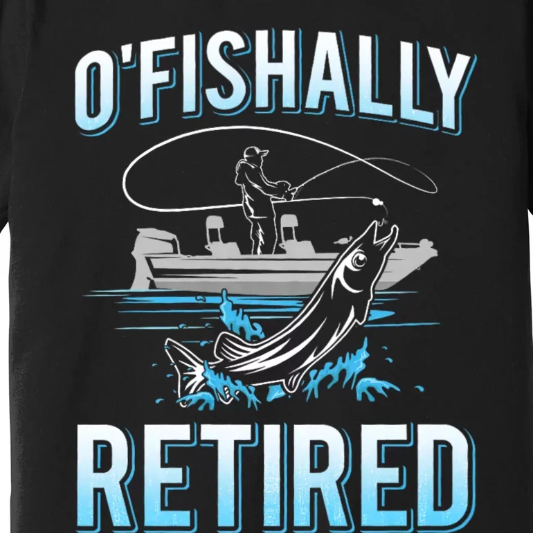 Funny O Fishally Retired For Retired Fishing Premium T-Shirt