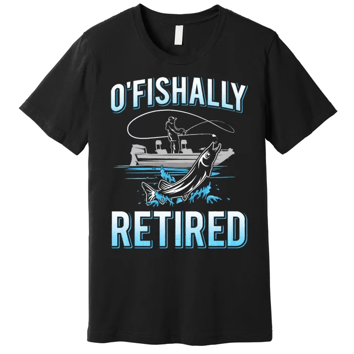 Funny O Fishally Retired For Retired Fishing Premium T-Shirt