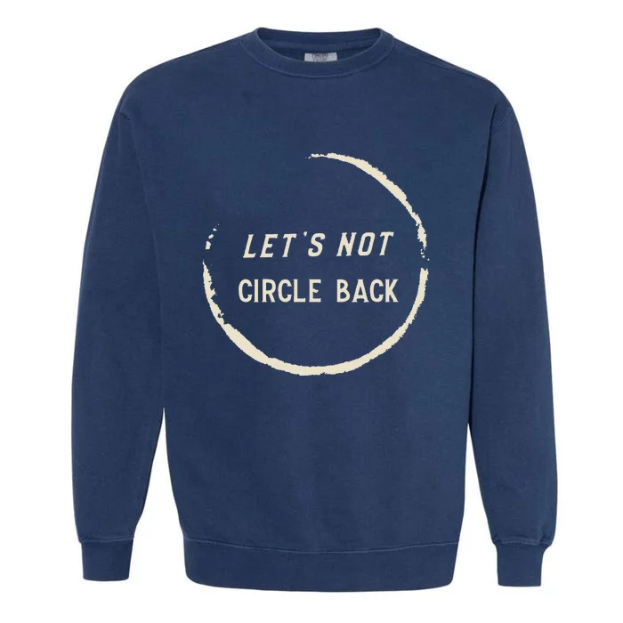 Funny Office Humor LetS Not Circle Back Quote Garment-Dyed Sweatshirt