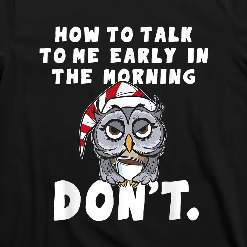 Funny Owl How To Talk To Me In The Morning Dont T-Shirt