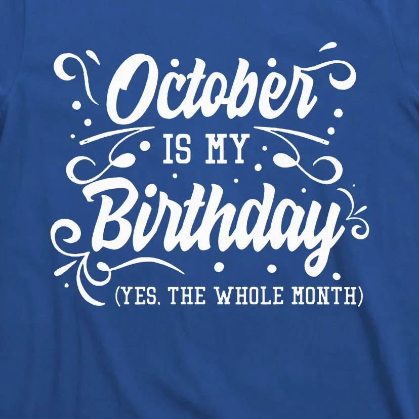 Funny October Is My Birthday Yes The Whole Month Birthday T-Shirt