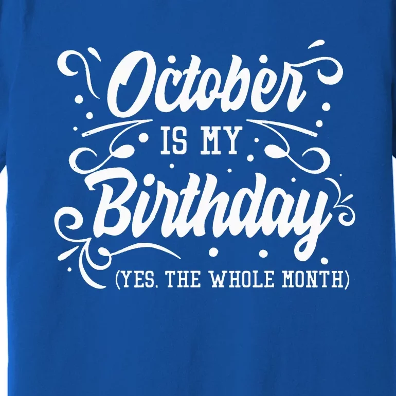 Funny October Is My Birthday Yes The Whole Month Birthday Premium T-Shirt