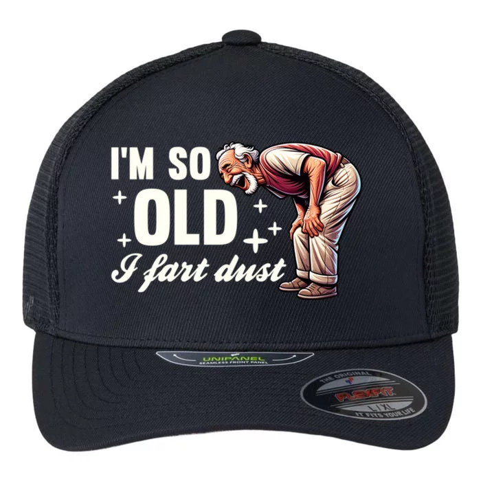 Funny Old IM So Old I Fart Dust Retired Gag Design Gift Flexfit Unipanel Trucker Cap