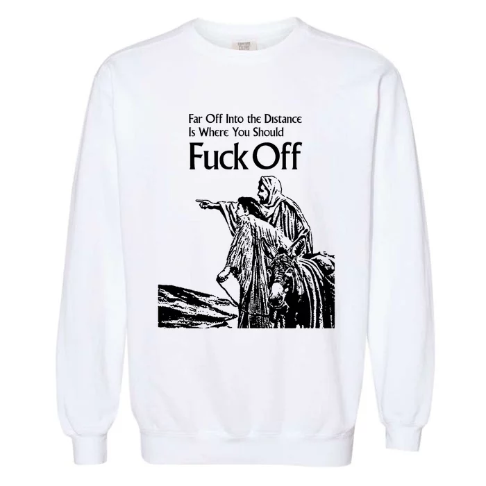 Far Off Into The Distance Is Where You Should Fuck Off Garment-Dyed Sweatshirt