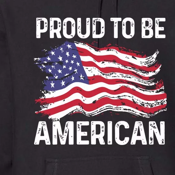 Fourth Of July Proud To Be American Usa Flag Freedom Day Premium Hoodie