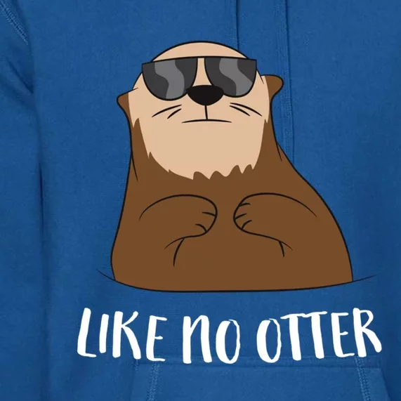 Funny Otter Like No Otter Funny Sea Otter Cute Gift Premium Hoodie