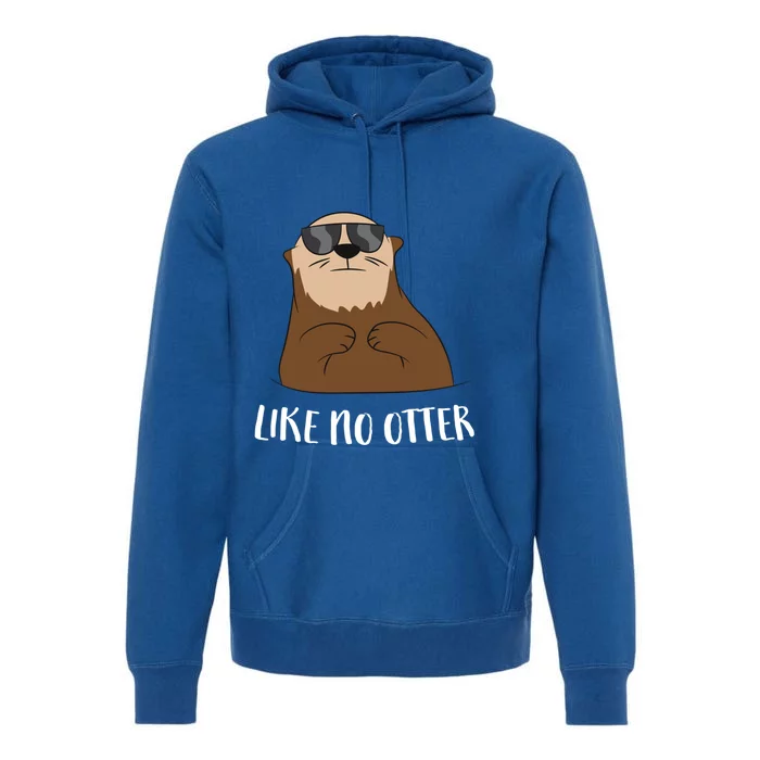 Funny Otter Like No Otter Funny Sea Otter Cute Gift Premium Hoodie