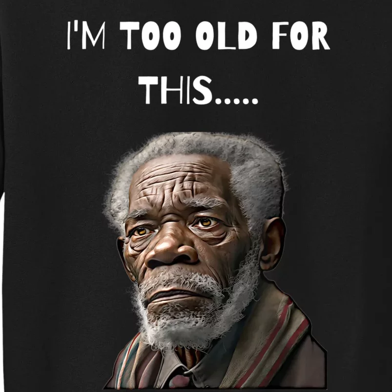 Funny Old Man Design I'm Too Old For This Meme Tall Sweatshirt