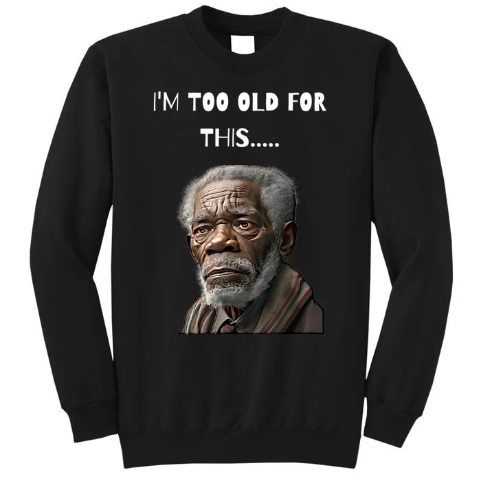 Funny Old Man Design I'm Too Old For This Meme Tall Sweatshirt