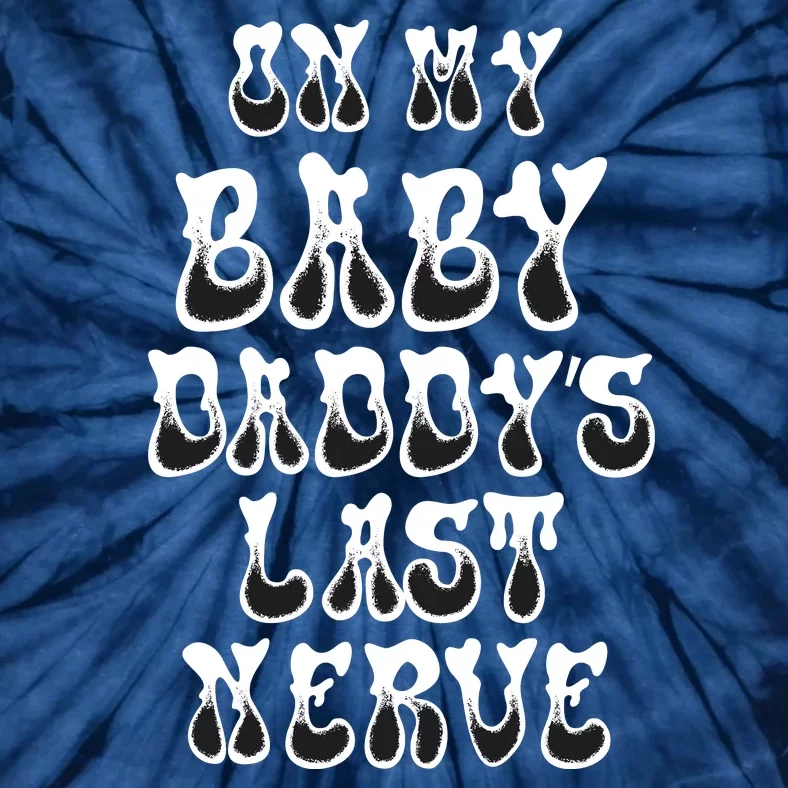 Funny On My Baby Daddy's Last Nerve Father's Day New Dad Tie-Dye T-Shirt