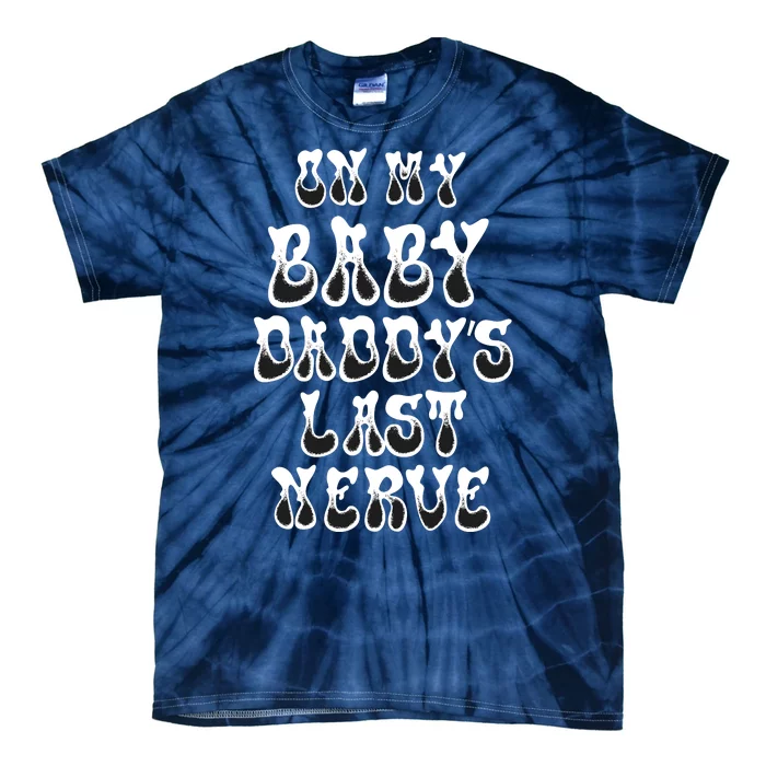 Funny On My Baby Daddy's Last Nerve Father's Day New Dad Tie-Dye T-Shirt