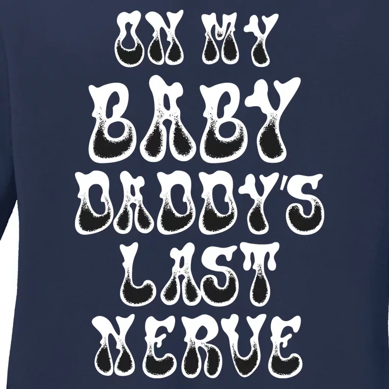 Funny On My Baby Daddy's Last Nerve Father's Day New Dad Ladies Long Sleeve Shirt