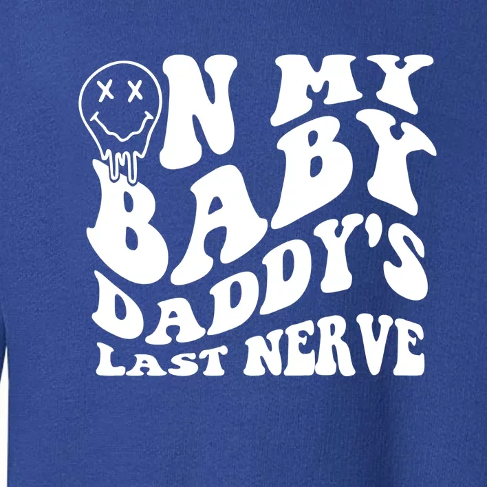 Funny On My Baby Daddy's Last Nerve Toddler Sweatshirt