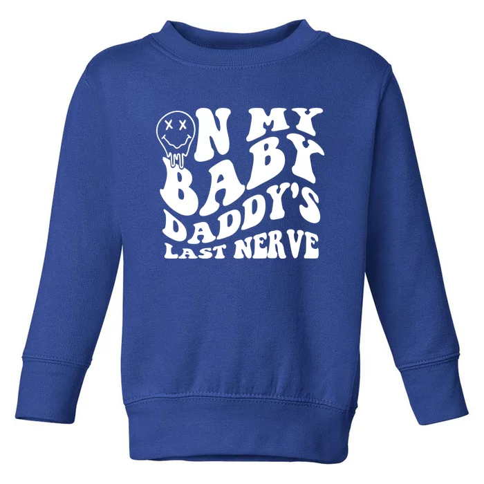 Funny On My Baby Daddy's Last Nerve Toddler Sweatshirt