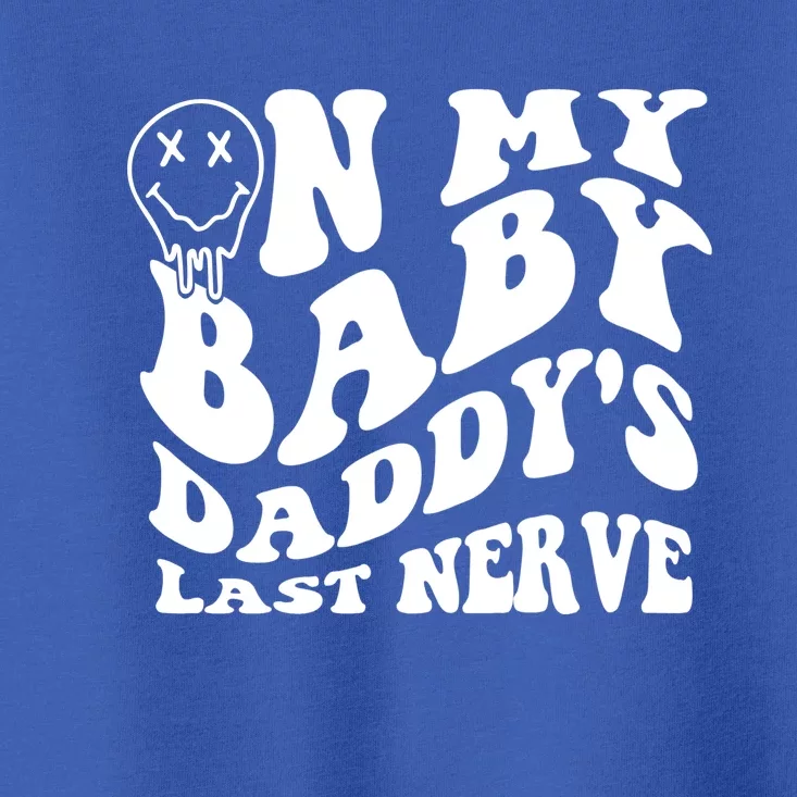 Funny On My Baby Daddy's Last Nerve Toddler T-Shirt