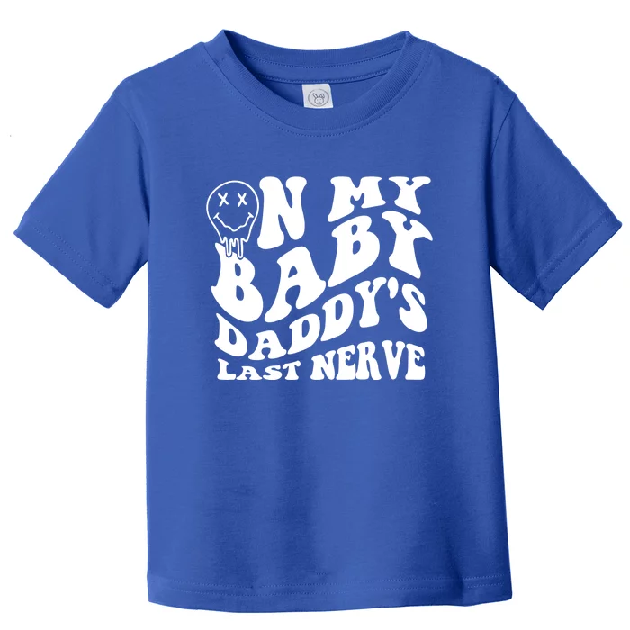 Funny On My Baby Daddy's Last Nerve Toddler T-Shirt