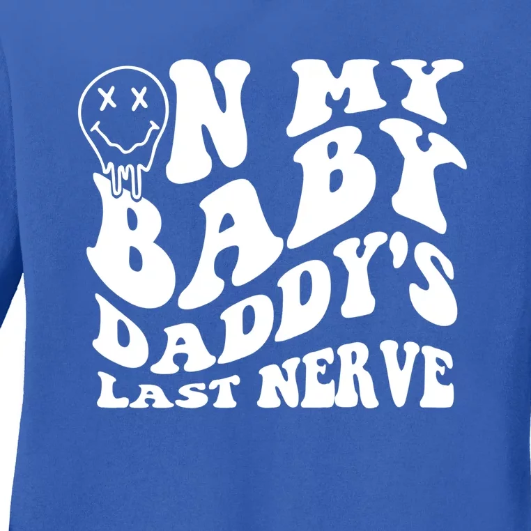 Funny On My Baby Daddy's Last Nerve Ladies Long Sleeve Shirt