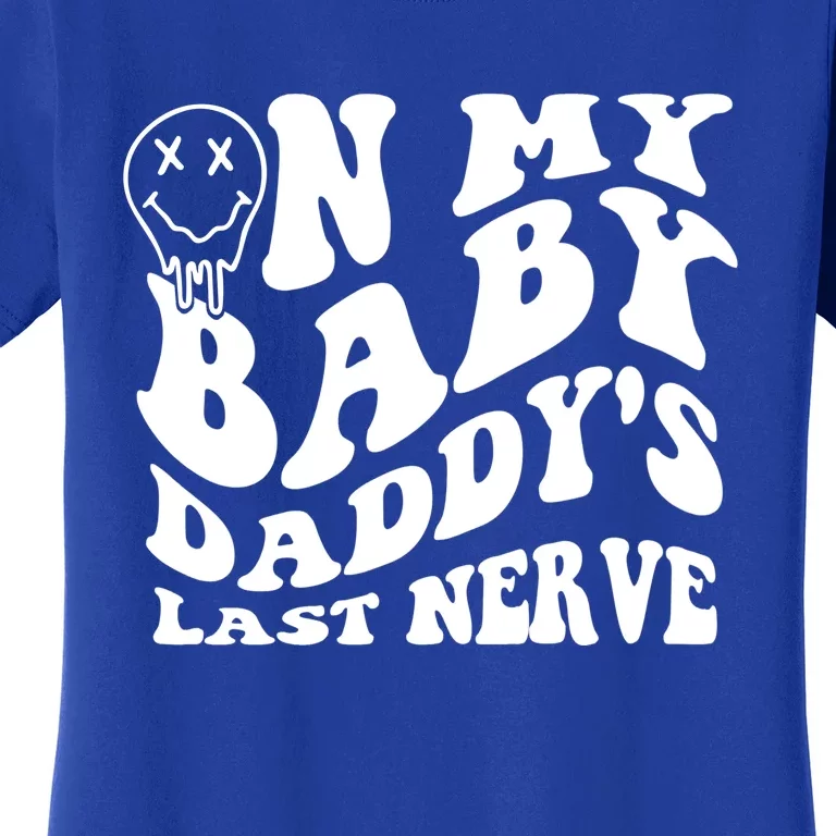 Funny On My Baby Daddy's Last Nerve Women's T-Shirt