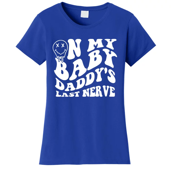 Funny On My Baby Daddy's Last Nerve Women's T-Shirt