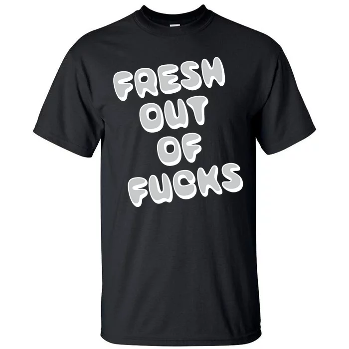 Fresh Out Of Fucks Tall T-Shirt