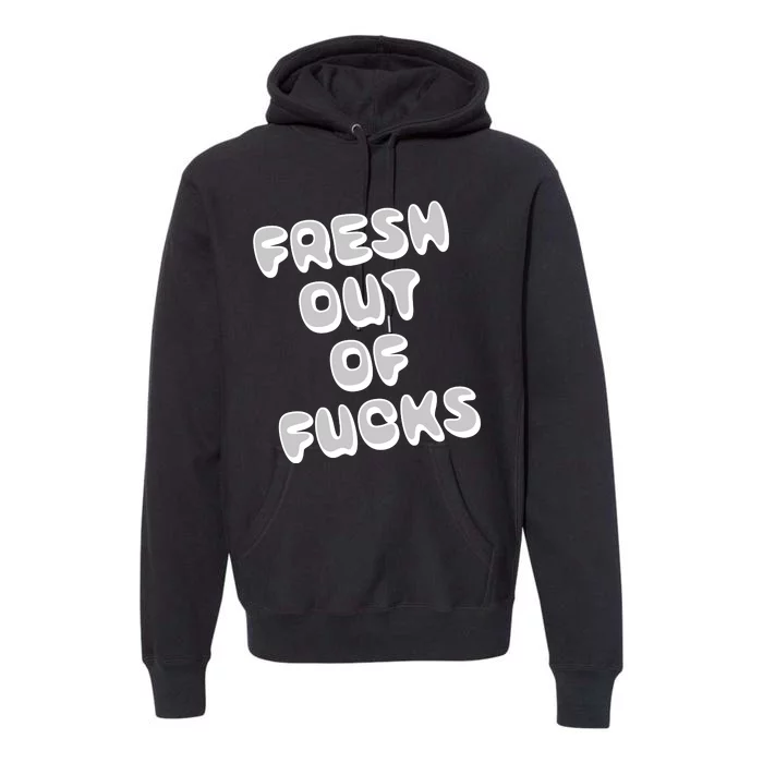 Fresh Out Of Fucks Premium Hoodie