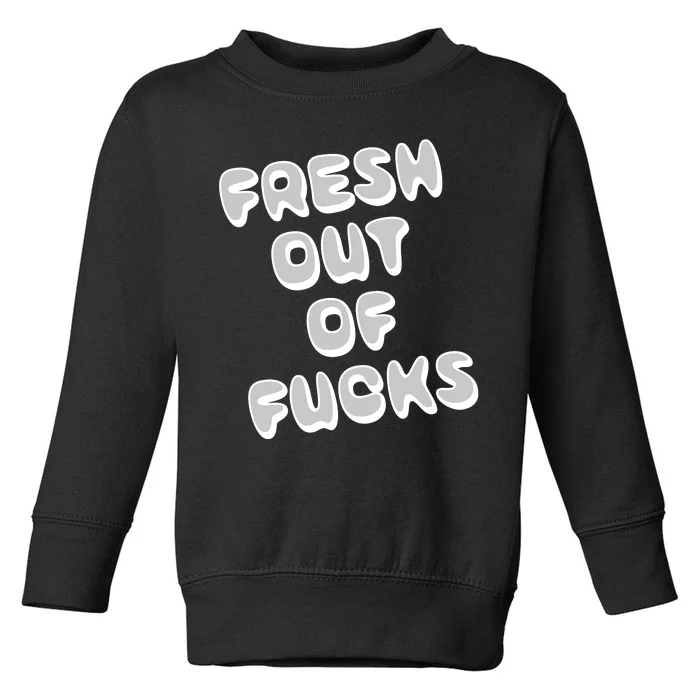 Fresh Out Of Fucks Toddler Sweatshirt