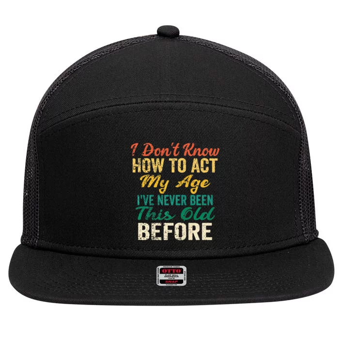 Funny Old People Sayings I Dont Know How To Act My Age 7 Panel Mesh Trucker Snapback Hat