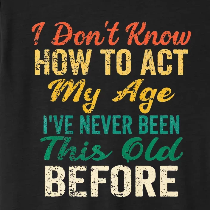 Funny Old People Sayings I Dont Know How To Act My Age ChromaSoft Performance T-Shirt