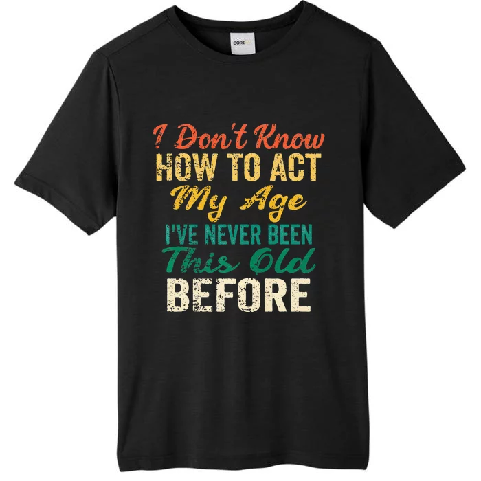 Funny Old People Sayings I Dont Know How To Act My Age ChromaSoft Performance T-Shirt