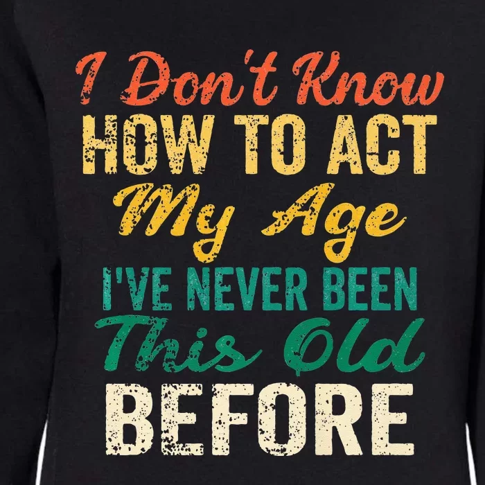 Funny Old People Sayings I Dont Know How To Act My Age Womens California Wash Sweatshirt