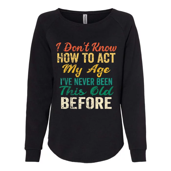 Funny Old People Sayings I Dont Know How To Act My Age Womens California Wash Sweatshirt