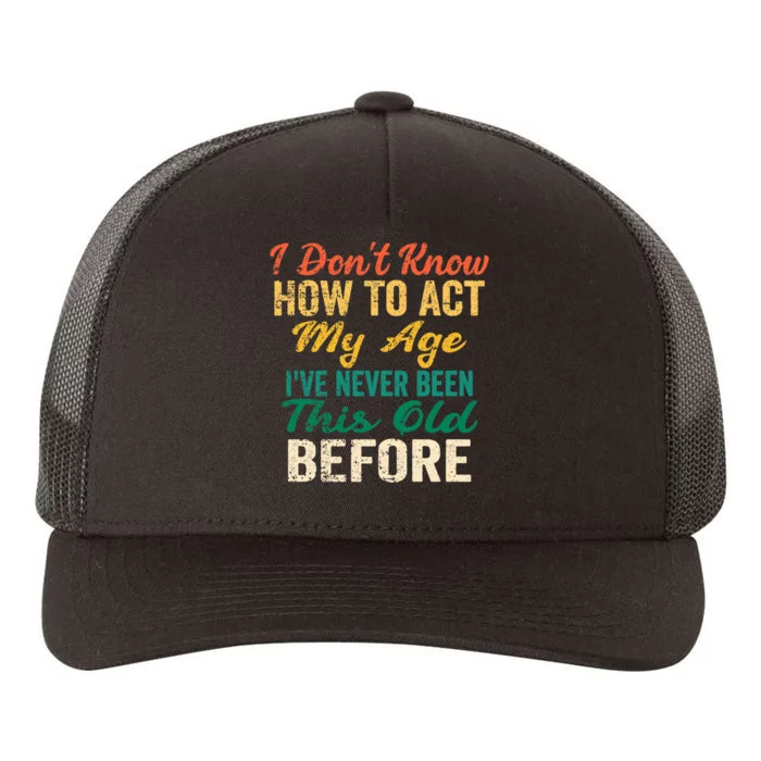 Funny Old People Sayings, I Don't Know How To Act My Age Yupoong Adult 5-Panel Trucker Hat