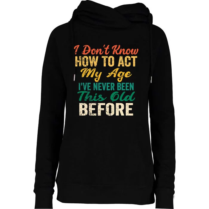 Funny Old People Sayings, I Don't Know How To Act My Age Womens Funnel Neck Pullover Hood