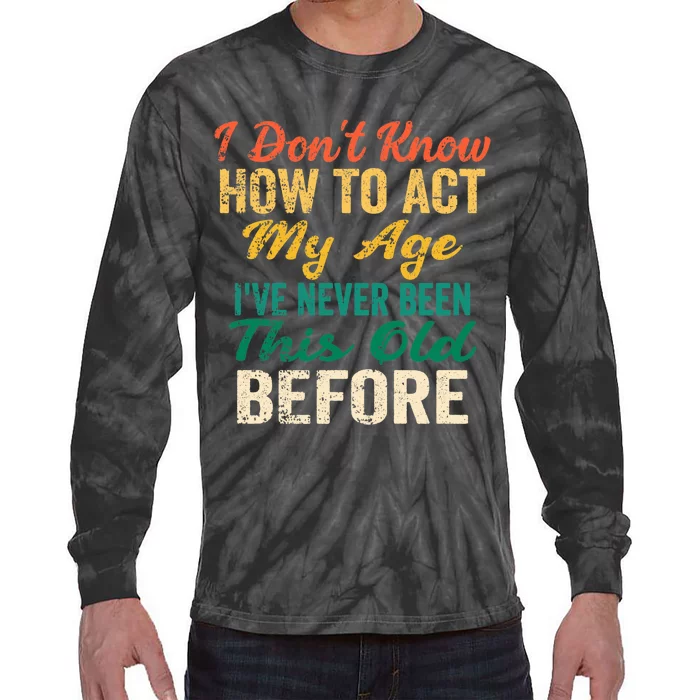 Funny Old People Sayings, I Don't Know How To Act My Age Tie-Dye Long Sleeve Shirt