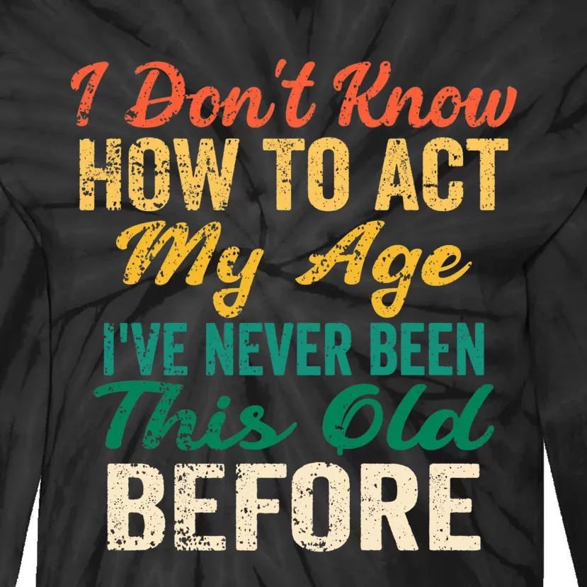 Funny Old People Sayings, I Don't Know How To Act My Age Tie-Dye Long Sleeve Shirt