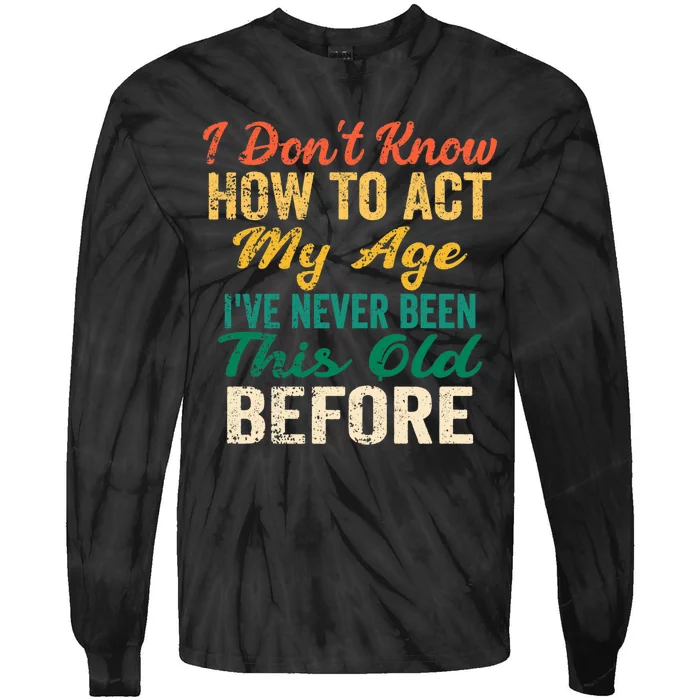 Funny Old People Sayings, I Don't Know How To Act My Age Tie-Dye Long Sleeve Shirt