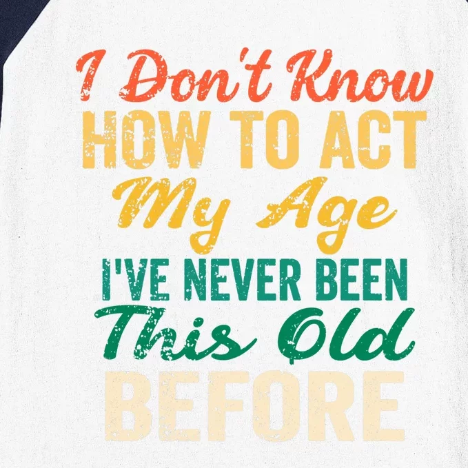 Funny Old People Sayings, I Don't Know How To Act My Age Baseball Sleeve Shirt