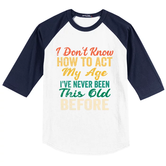 Funny Old People Sayings, I Don't Know How To Act My Age Baseball Sleeve Shirt