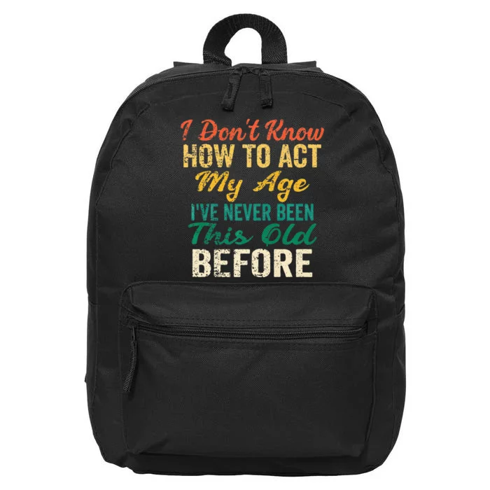 Funny Old People Sayings I Dont Know How To Act My Age 16 in Basic Backpack