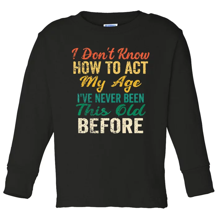 Funny Old People Sayings I Dont Know How To Act My Age Toddler Long Sleeve Shirt