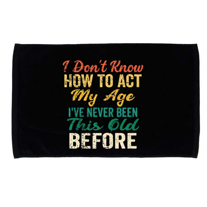 Funny Old People Sayings I Dont Know How To Act My Age Microfiber Hand Towel