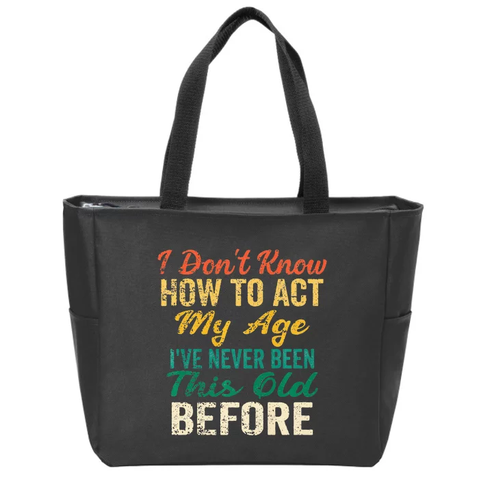 Funny Old People Sayings I Dont Know How To Act My Age Zip Tote Bag