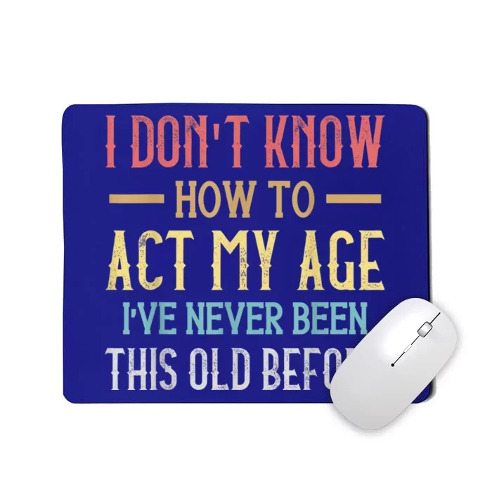 Funny Old People Sayings, I Don't Know How To Act My Age Mousepad