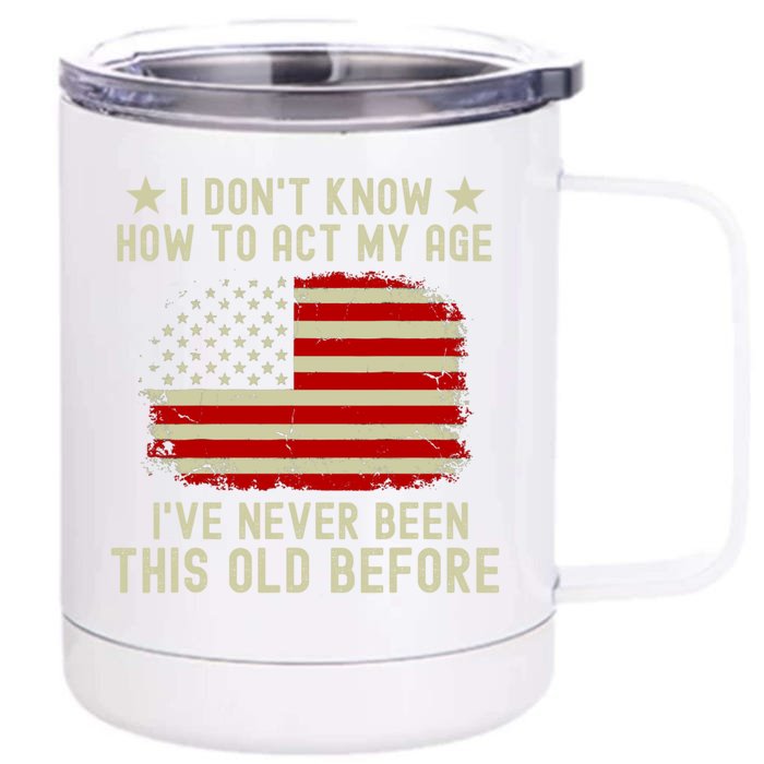 Funny Old People Sayings I DonT Know How To Act My Age Front & Back 12oz Stainless Steel Tumbler Cup