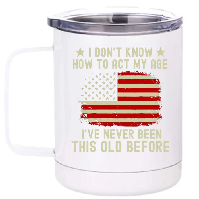 Funny Old People Sayings I DonT Know How To Act My Age Front & Back 12oz Stainless Steel Tumbler Cup