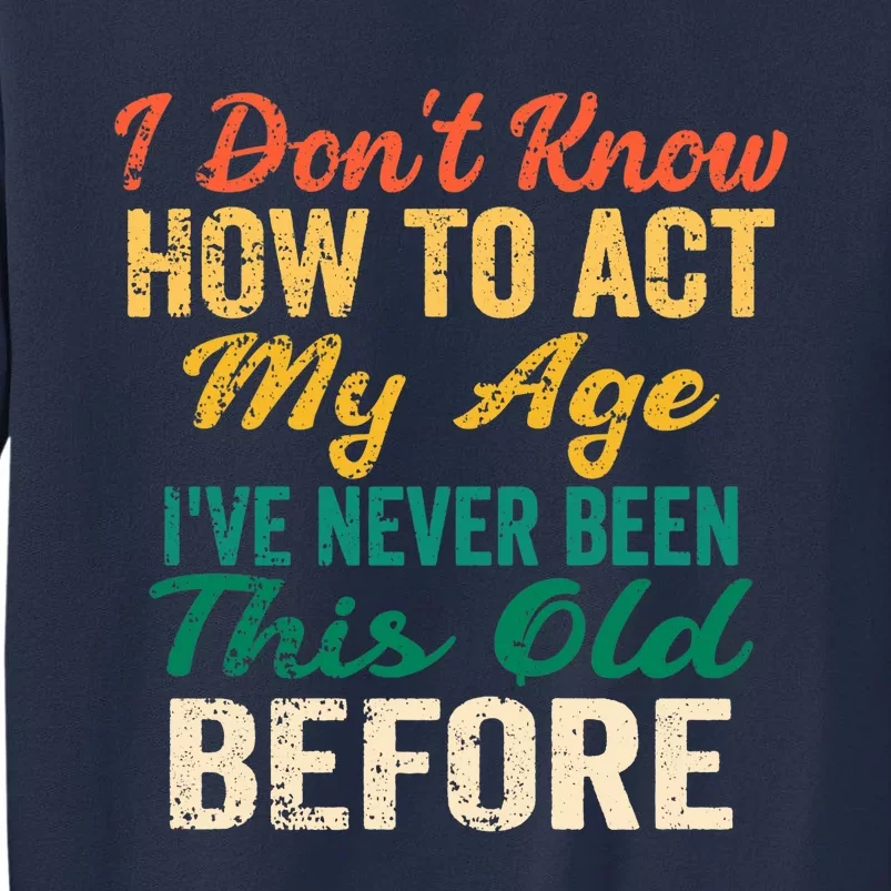 Funny Old People sayings, I Don't Know How To Act My Age Sweatshirt