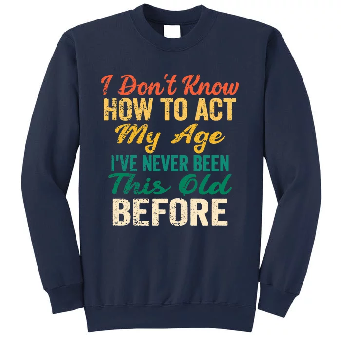 Funny Old People sayings, I Don't Know How To Act My Age Sweatshirt